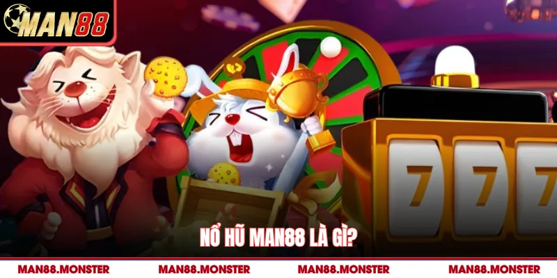 Nổ hũ man88 là gì?